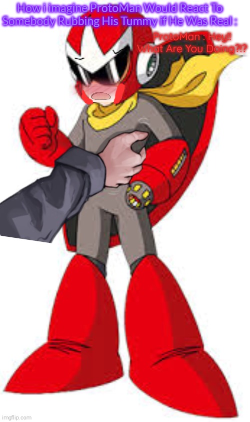 Proto Man | How i imagine ProtoMan Would React To Somebody Rubbing His Tummy if He Was Real :; ProtoMan : Hey!! What Are You Doing?!? | image tagged in proto man,in real life,what if | made w/ Imgflip meme maker