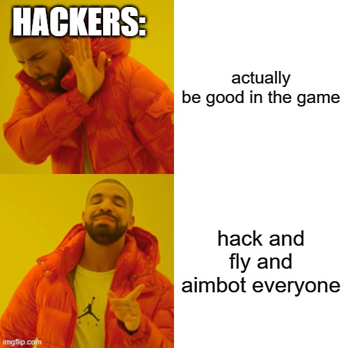 Drake Hotline Bling | HACKERS:; actually be good in the game; hack and fly and aimbot everyone | image tagged in memes,drake hotline bling | made w/ Imgflip meme maker