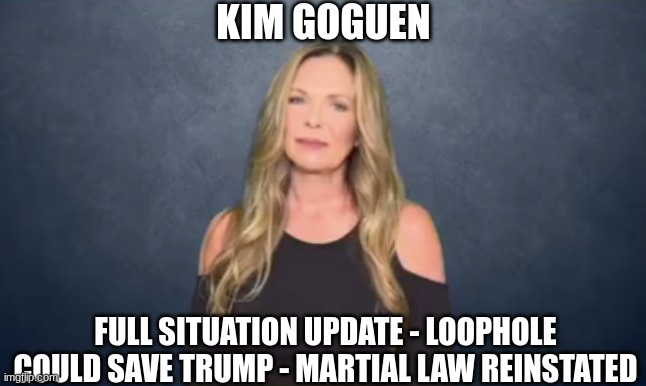 Kim Goguen: Full Situation Update - Loophole Could Save Trump - Martial Law Reinstated (Video) 