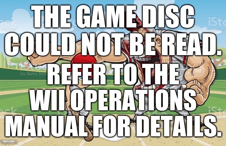 Baseball coach yelling at kid | THE GAME DISC COULD NOT BE READ. REFER TO THE WII OPERATIONS MANUAL FOR DETAILS. | image tagged in baseball coach yelling at kid | made w/ Imgflip meme maker