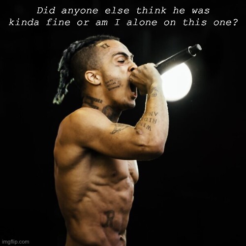 Him and Bruno Mars are part of how I realized I’m bi | Did anyone else think he was kinda fine or am I alone on this one? | image tagged in xxxtentacion,gay | made w/ Imgflip meme maker