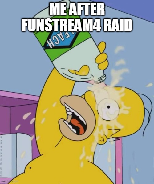 (Freaky: Damn, how'd that one go?) | ME AFTER FUNSTREAM4 RAID | image tagged in homer with bleach | made w/ Imgflip meme maker