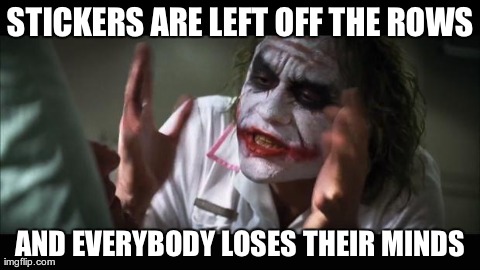 And everybody loses their minds Meme | STICKERS ARE LEFT OFF THE ROWS AND EVERYBODY LOSES THEIR MINDS | image tagged in memes,and everybody loses their minds | made w/ Imgflip meme maker