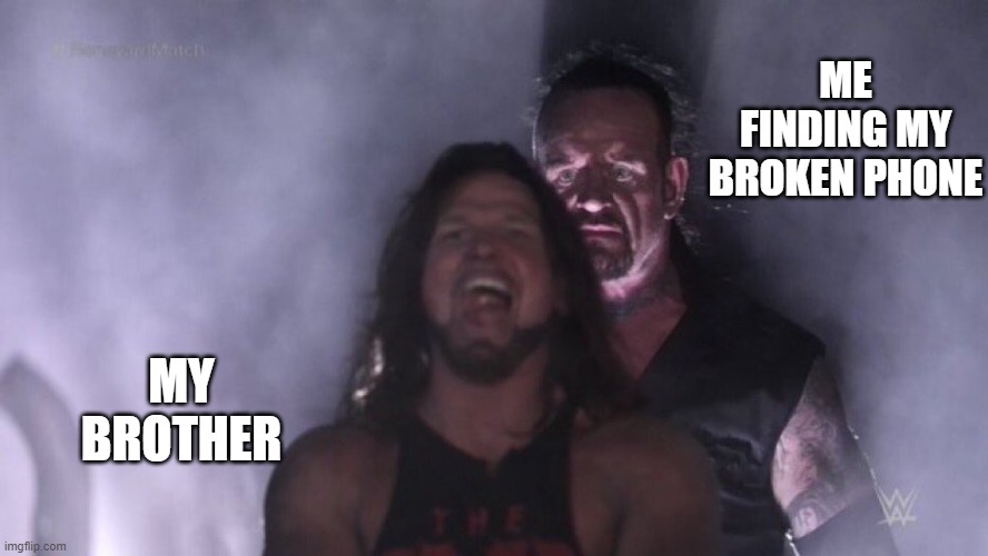 AJ Styles & Undertaker | ME FINDING MY BROKEN PHONE; MY BROTHER | image tagged in aj styles undertaker | made w/ Imgflip meme maker