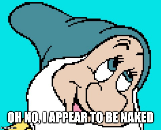 Oh go way | OH NO, I APPEAR TO BE NAKED | image tagged in oh go way | made w/ Imgflip meme maker