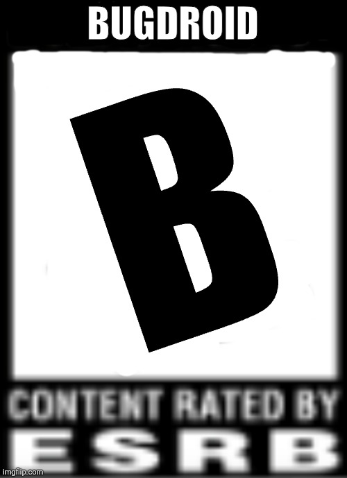 Bugdroid (ESRB Rating Parody) | BUGDROID; B | image tagged in esrb rating | made w/ Imgflip meme maker