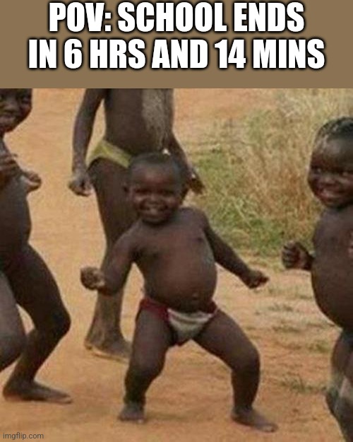 Third World Success Kid | POV: SCHOOL ENDS IN 6 HRS AND 14 MINS | image tagged in memes,third world success kid,summer,summer vacation,school meme,school memes | made w/ Imgflip meme maker