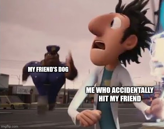 Flintlockwood | MY FRIEND'S DOG; ME WHO ACCIDENTALLY HIT MY FRIEND | image tagged in officer earl running,run,aaaaaaaaaaaaaaaaaaaaaaaaaaa,dogs,minecraft | made w/ Imgflip meme maker