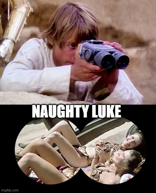 Peeping Luke | NAUGHTY LUKE | image tagged in luke skywalker,princess leia | made w/ Imgflip meme maker
