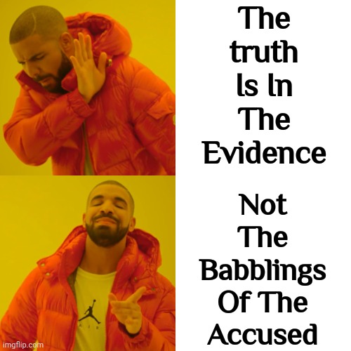 What Would You Do If You Had To Perpetuate A Lie To Stay Out Of Prison? | The truth Is In The Evidence; Not The Babblings Of The Accused | image tagged in memes,drake hotline bling,lock him up,trump lies | made w/ Imgflip meme maker