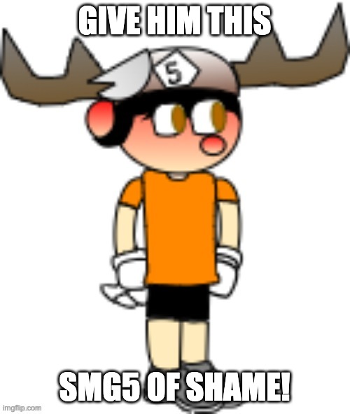 GIVE HIM THIS SMG5 OF SHAME! | image tagged in smg5 | made w/ Imgflip meme maker