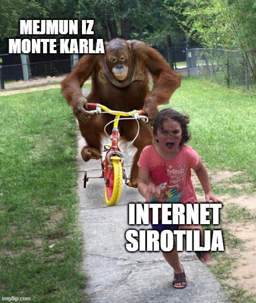 Orangutan chasing girl on a tricycle | MEJMUN IZ MONTE KARLA; INTERNET SIROTILJA | image tagged in orangutan chasing girl on a tricycle | made w/ Imgflip meme maker