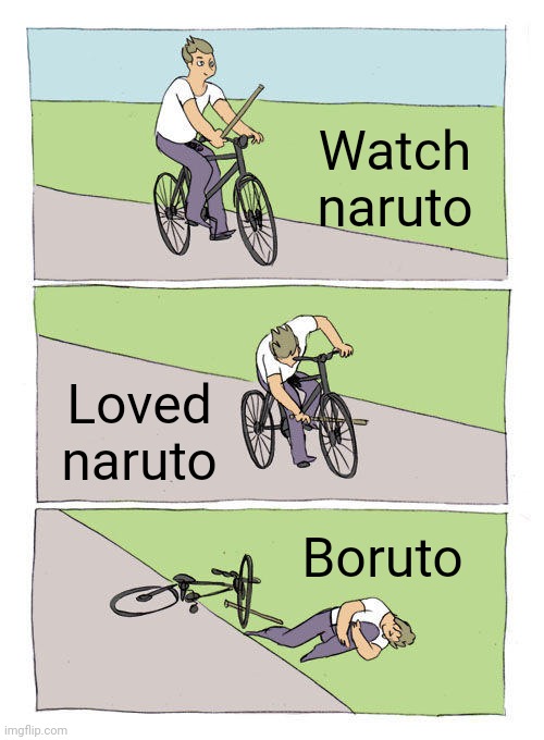 Bike Fall | Watch naruto; Loved naruto; Boruto | image tagged in memes,bike fall | made w/ Imgflip meme maker
