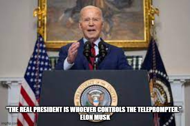 “The real President is whoever controls the teleprompter.” — Elon Musk | “THE REAL PRESIDENT IS WHOEVER CONTROLS THE TELEPROMPTER.”  
ELON MUSK | image tagged in elon musk,biden | made w/ Imgflip meme maker