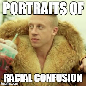Macklemore Thrift Store | PORTRAITS OF RACIAL CONFUSION | image tagged in memes,macklemore thrift store | made w/ Imgflip meme maker