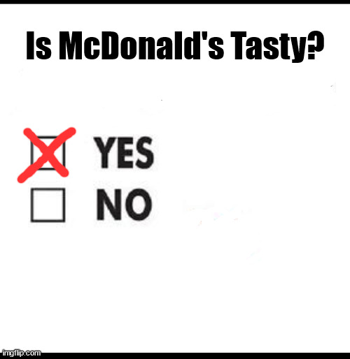 McDonald's is actually tasty | Is McDonald's Tasty? | image tagged in check yes or no | made w/ Imgflip meme maker