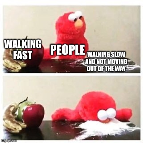free epic Punschkrapfen | WALKING FAST; PEOPLE; WALKING SLOW AND NOT MOVING OUT OF THE WAY | image tagged in elmo cocaine | made w/ Imgflip meme maker