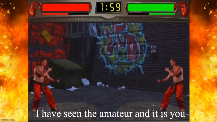 i have seen the amateur and it is you | image tagged in expect no mercy,worst,fighting,beat 'em up,versus,video game | made w/ Imgflip meme maker