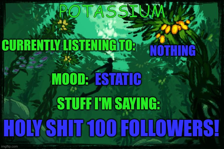 amazing way to wake up | NOTHING; ESTATIC; HOLY SHIT 100 FOLLOWERS! | image tagged in potassium subnautica template | made w/ Imgflip meme maker