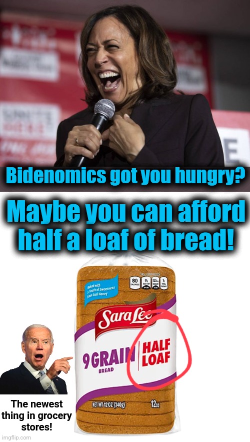 Let them eat less! | Bidenomics got you hungry? Maybe you can afford half a loaf of bread! The newest
thing in grocery
stores! | image tagged in kamala laughing,memes,joe biden,bidenomics,inflation,half loaf | made w/ Imgflip meme maker