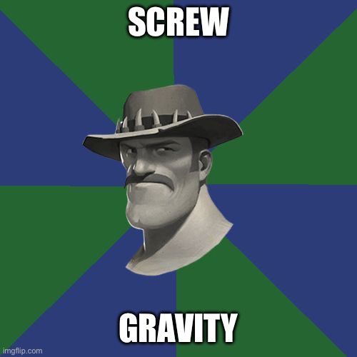 Saxton HALE! | SCREW GRAVITY | image tagged in saxton hale | made w/ Imgflip meme maker