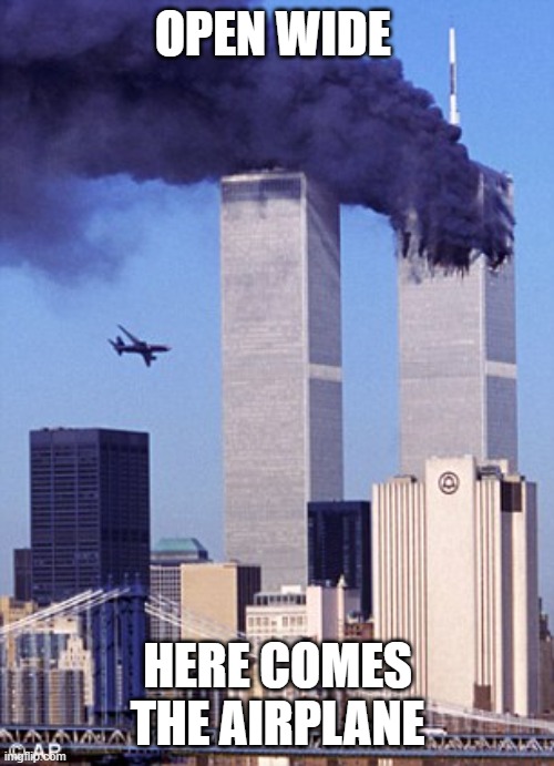 twin tower style | OPEN WIDE HERE COMES THE AIRPLANE | image tagged in twin tower style | made w/ Imgflip meme maker