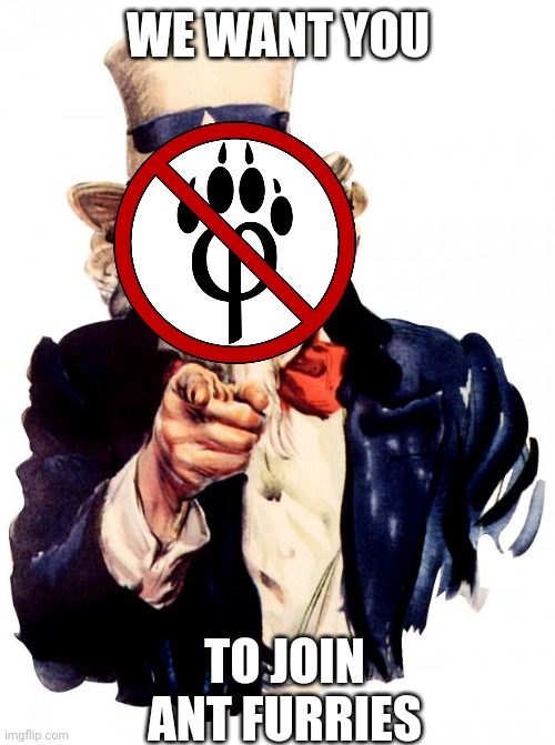 Uncle Sam | WE WANT YOU; TO JOIN ANT FURRIES | image tagged in memes,uncle sam | made w/ Imgflip meme maker