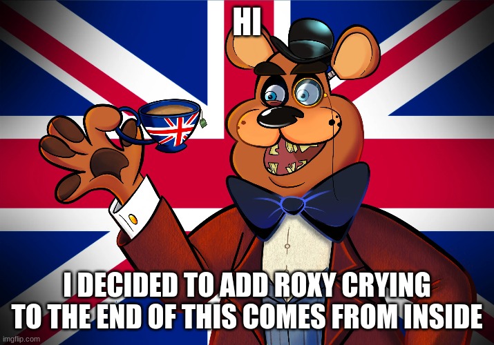 link in comments | HI; I DECIDED TO ADD ROXY CRYING TO THE END OF THIS COMES FROM INSIDE | image tagged in har,british,announcement,fnaf security breach,apple | made w/ Imgflip meme maker