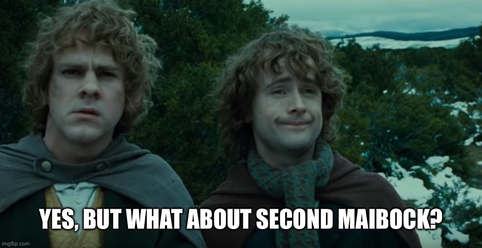 What about second breakfast? | YES, BUT WHAT ABOUT SECOND MAIBOCK? | image tagged in what about second breakfast | made w/ Imgflip meme maker