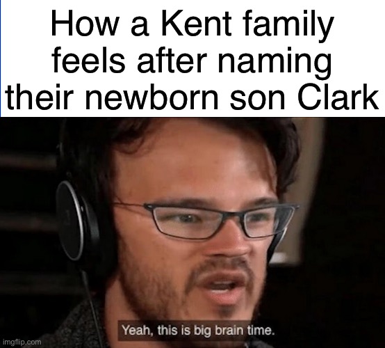 “That one name can let him do anything” | How a Kent family feels after naming their newborn son Clark | image tagged in big brain time,memes,clark kent,superman | made w/ Imgflip meme maker