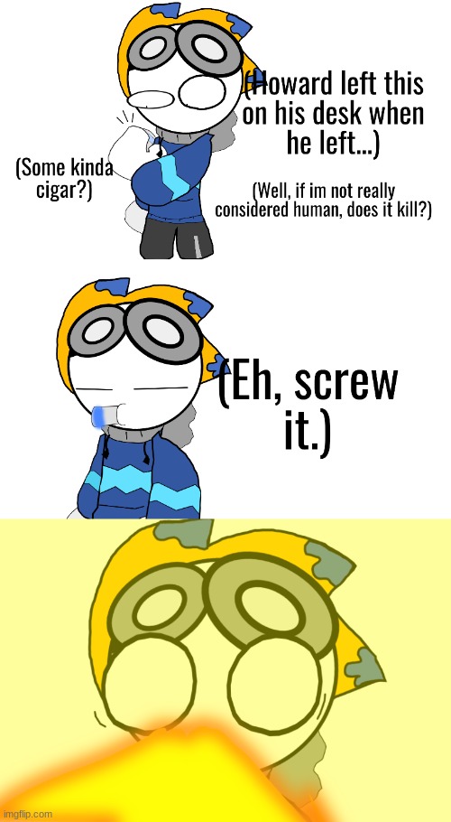 There ya go, he never smoked so he stuffed a moltov in his mouth | image tagged in now quit yapping plz | made w/ Imgflip meme maker