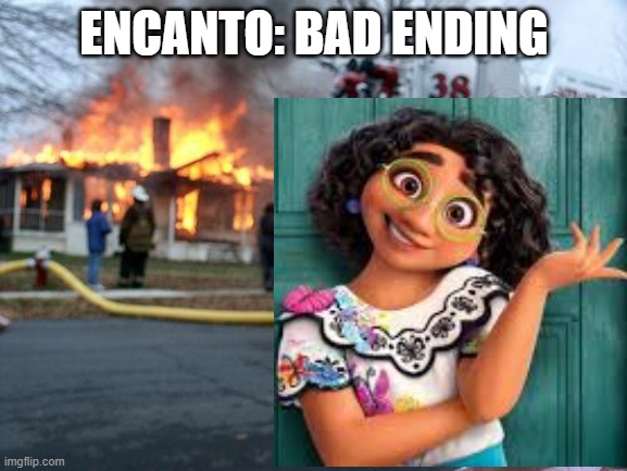 :( | ENCANTO: BAD ENDING | image tagged in memes,disaster girl | made w/ Imgflip meme maker