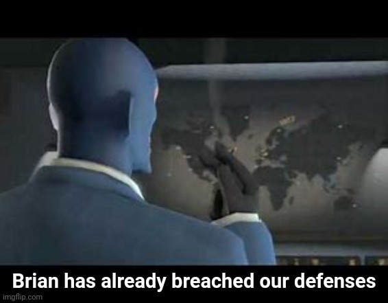 The spy has already breached our defences | Brian has already breached our defenses | image tagged in the spy has already breached our defences | made w/ Imgflip meme maker