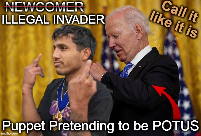 There's one truth | NEWCOMER; __________________________; ILLEGAL INVADER; Call it like it is; Puppet Pretending to be POTUS | image tagged in politics,joe biden,puppet,illegal aliens,joe biden is a joke,america under attack | made w/ Imgflip meme maker