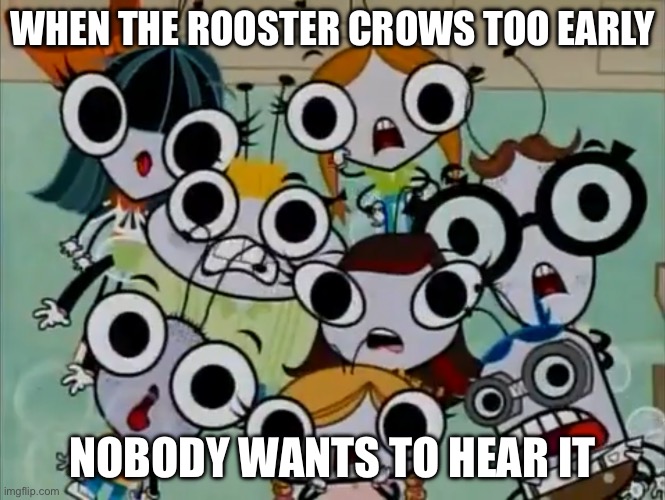 COCK-A-DON’T-DO | WHEN THE ROOSTER CROWS TOO EARLY; NOBODY WANTS TO HEAR IT | image tagged in shocked bugs,rooster,chicken,cock,birb | made w/ Imgflip meme maker