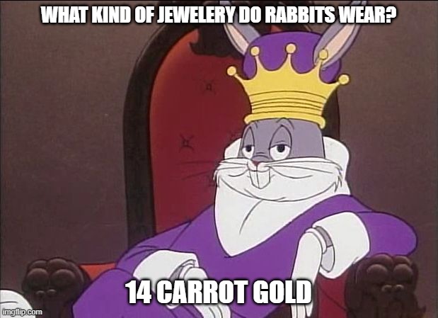 Daily Bad Dad Joke June 11, 2024 | WHAT KIND OF JEWELERY DO RABBITS WEAR? 14 CARROT GOLD | image tagged in bugs bunny | made w/ Imgflip meme maker