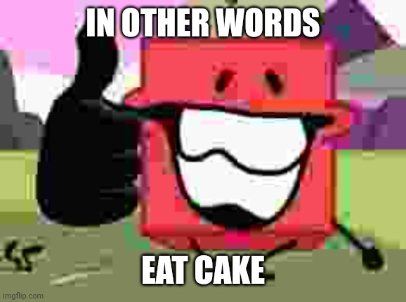 blocgky | IN OTHER WORDS; EAT CAKE | made w/ Imgflip meme maker