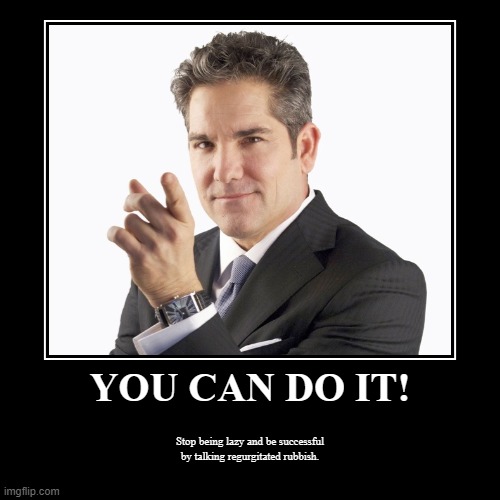 Inspirational Grant | YOU CAN DO IT! | Stop being lazy and be successful
by talking regurgitated rubbish. | image tagged in funny,demotivationals | made w/ Imgflip demotivational maker