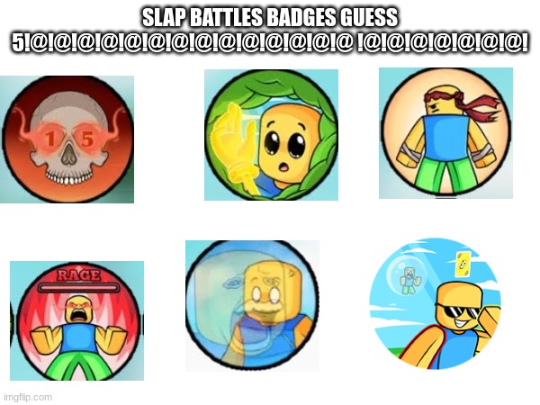 SLAP BATTLED BADGE GUESS %/5 | SLAP BATTLES BADGES GUESS 5!@!@!@!@!@!@!@!@!@!@!@!@!@!@ !@!@!@!@!@!@!@! | image tagged in slap battles,battled | made w/ Imgflip meme maker