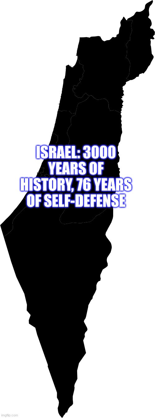 ISRAEL: 3000 YEARS OF HISTORY, 76 YEARS OF SELF-DEFENSE | made w/ Imgflip meme maker