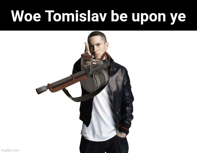 Woe Tomislav be upon ye | Woe Tomislav be upon ye | image tagged in woe plague be upon ye | made w/ Imgflip meme maker