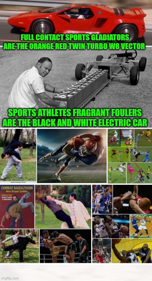 Funny | FULL CONTACT SPORTS GLADIATORS ARE THE ORANGE RED TWIN TURBO W8 VECTOR; SPORTS ATHLETES FRAGRANT FOULERS ARE THE BLACK AND WHITE ELECTRIC CAR | image tagged in funny,aggressive,passive aggressive,gladiator,bitch please,athletes | made w/ Imgflip meme maker
