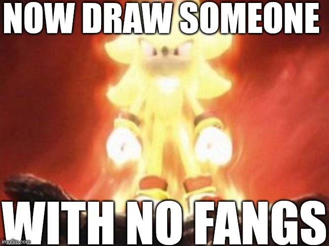 Now Draw Her | NOW DRAW SOMEONE WITH NO FANGS | image tagged in now draw her | made w/ Imgflip meme maker