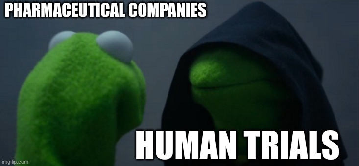 Gotta figure out if it works somehow | PHARMACEUTICAL COMPANIES; HUMAN TRIALS | image tagged in memes,evil kermit,jpfan102504,dark humor | made w/ Imgflip meme maker