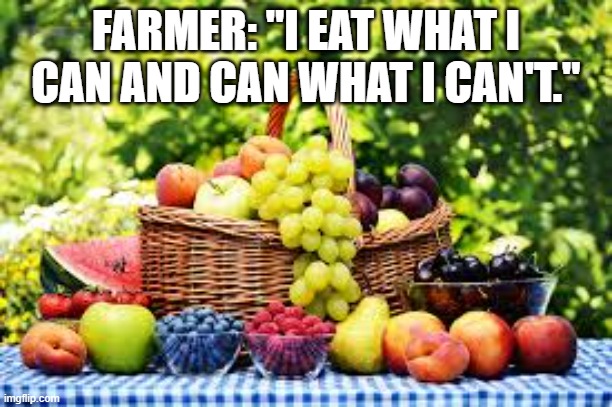 memes by Brad - He eats what he can and cans what he can't - humor | FARMER: "I EAT WHAT I CAN AND CAN WHAT I CAN'T." | image tagged in funny,fun,eating,funny meme,humor | made w/ Imgflip meme maker