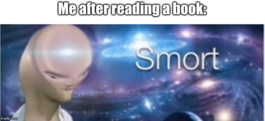 Meme man smort | Me after reading a book: | image tagged in meme man smort | made w/ Imgflip meme maker