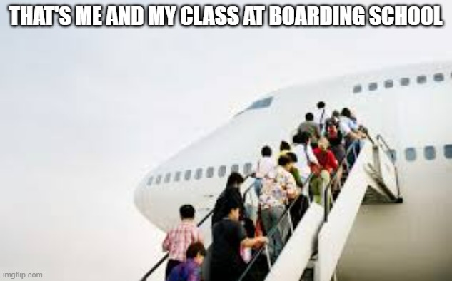 memes by Brad - I went to boarding school - humor | THAT'S ME AND MY CLASS AT BOARDING SCHOOL | image tagged in funny,fun,funny meme,school,school meme,humor | made w/ Imgflip meme maker
