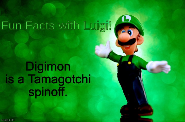 Fun Facts with Luigi | Digimon is a Tamagotchi spinoff. | image tagged in fun facts with luigi | made w/ Imgflip meme maker