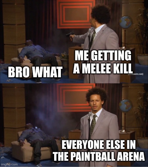 uh oh time for a life sentence (I done that 30 times now) | ME GETTING A MELEE KILL; BRO WHAT; EVERYONE ELSE IN THE PAINTBALL ARENA | image tagged in memes,who killed hannibal | made w/ Imgflip meme maker