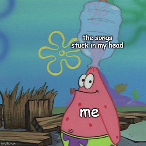 the songs stuck in my head me | image tagged in patrick head stuck in bottle dumb | made w/ Imgflip meme maker